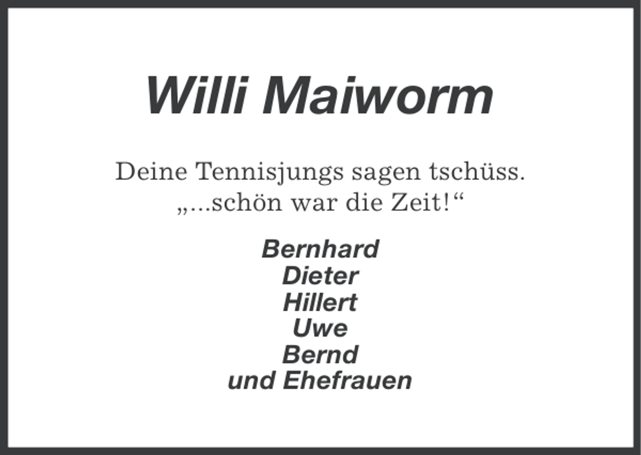 <p>Willi Maiworm<br />Deine Tennisjungs sagen tschüss.<br />„...schön war die Zeit!“<br />Bernhard<br />Dieter<br />Hillert<br />Uwe<br />Bernd<br />und Ehefrauen</p>