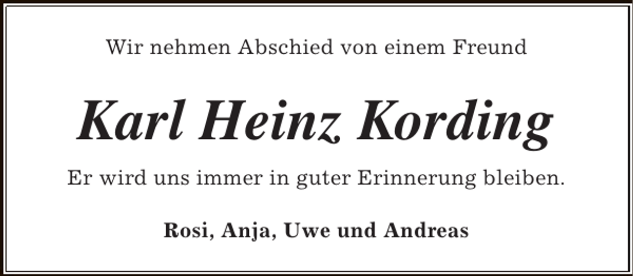 <p>Wir nehmen Abschied von einem Freund</p><p>Karl Heinz Kording<br />Er wird uns immer in guter Erinnerung bleiben.<br />Rosi, Anja, Uwe und Andreas</p>