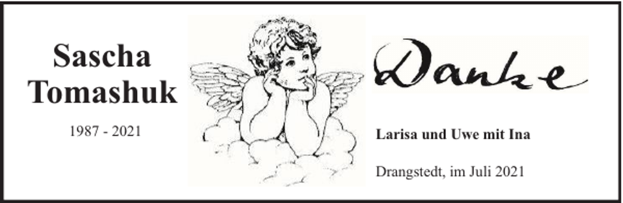 <p>Sascha<br />Tomashuk<br />1987 - 2021</p>
<p>Larisa und Uwe mit Ina<br />Drangstedt, im Juli 2021</p>