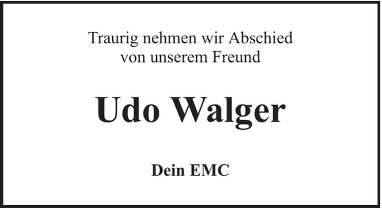 <p>Traurig nehmen wir Abschied<br />von unserem Freund</p><p>Udo Walger<br />Dein EMC</p>