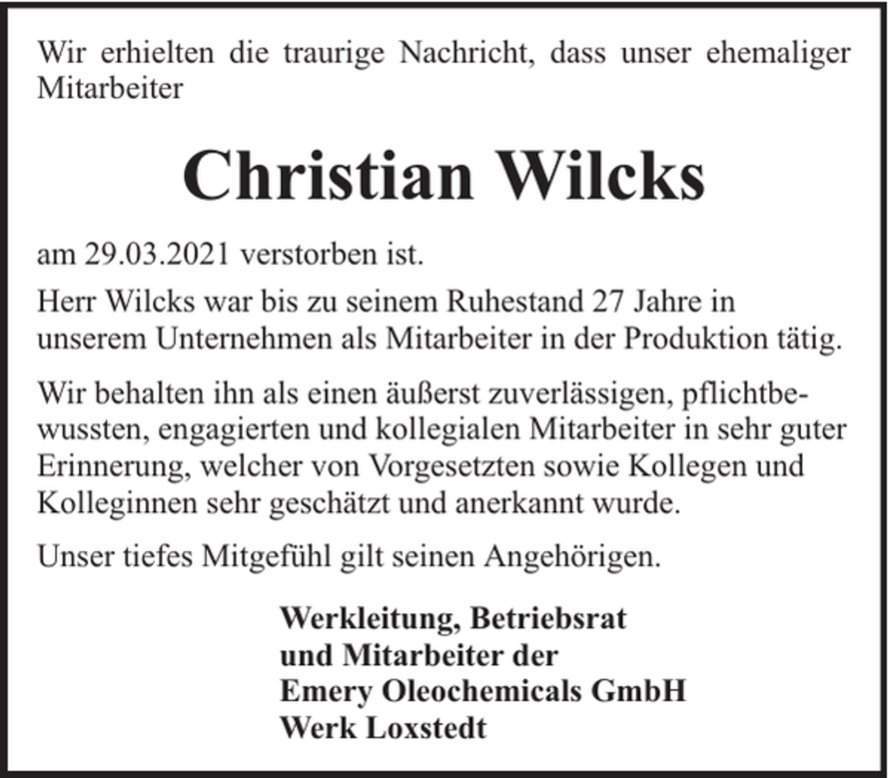 <p>Wir erhielten die traurige Nachricht, dass unser ehemaliger<br />Mitarbeiter</p><p>Christian Wilcks<br />am 29.03.2021 verstorben ist.<br />Herr Wilcks war bis zu seinem Ruhestand 27 Jahre in<br />unserem Unternehmen als Mitarbeiter in der Produktion tätig.<br />Wir behalten ihn als einen äußerst zuverlässigen, pflichtbewussten, engagierten und kollegialen Mitarbeiter in sehr guter<br />Erinnerung, welcher von Vorgesetzten sowie Kollegen und<br />Kolleginnen sehr geschätzt und anerkannt wurde.<br />Unser tiefes Mitgefühl gilt seinen Angehörigen.<br />Werkleitung, Betriebsrat<br />und Mitarbeiter der<br />Emery Oleochemicals GmbH<br />Werk Loxstedt</p>