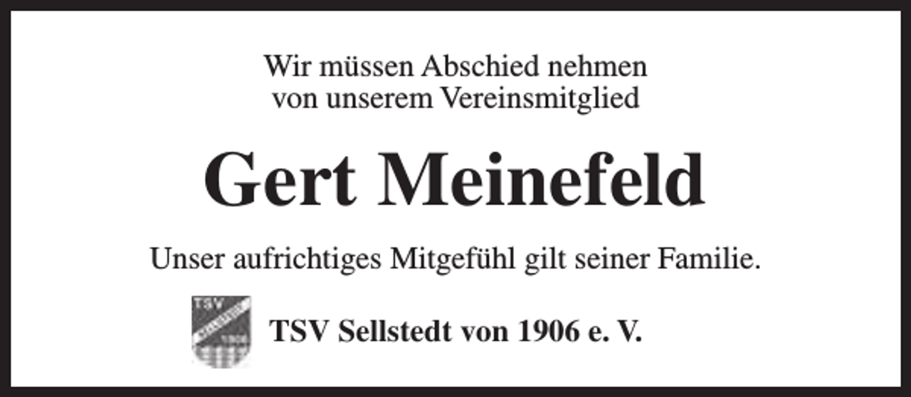 <p>Wir müssen Abschied nehmen<br />von unserem Vereinsmitglied</p><p>Gert Meinefeld<br />Unser aufrichtiges Mitgefühl gilt seiner Familie.<br />TSV Sellstedt von 1906 e. V.</p>