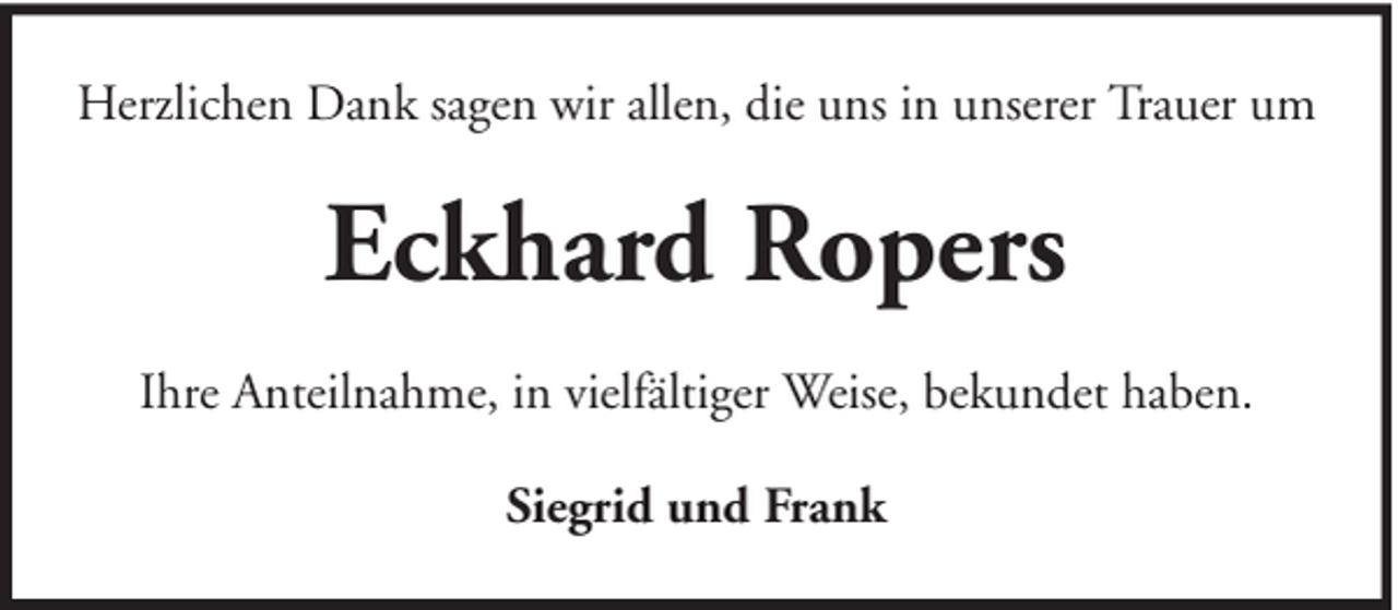 <p>Herzlichen Dank sagen wir allen, die uns in unserer Trauer um</p><p>Eckhard Ropers<br />Ihre Anteilnahme, in vielfältiger Weise, bekundet haben.<br />Siegrid und Frank</p>