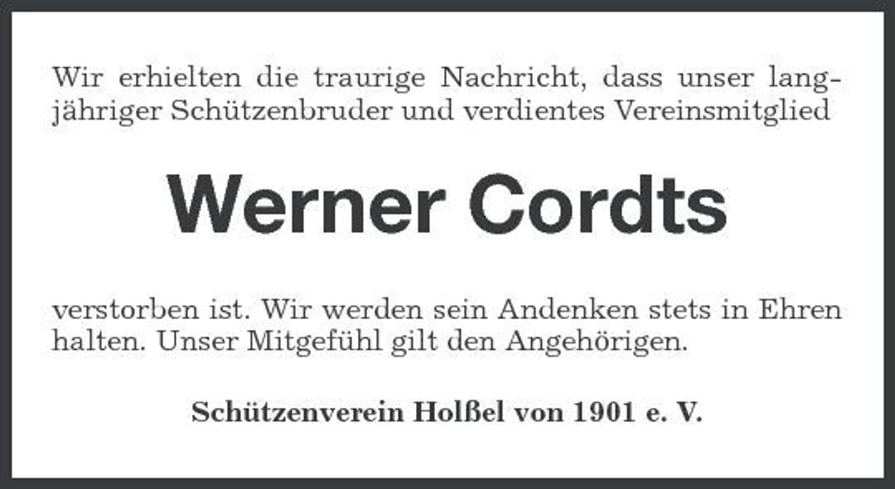 <p>Wir erhielten die traurige Nachricht, dass unser langjähriger Schützenbruder und verdientes Vereinsmitglied</p><p>Werner Cordts<br />verstorben ist. Wir werden sein Andenken stets in Ehren halten. Unser Mitgefühl gilt den Angehörigen. Schützenverein Holßel von 1901 e. V.</p>