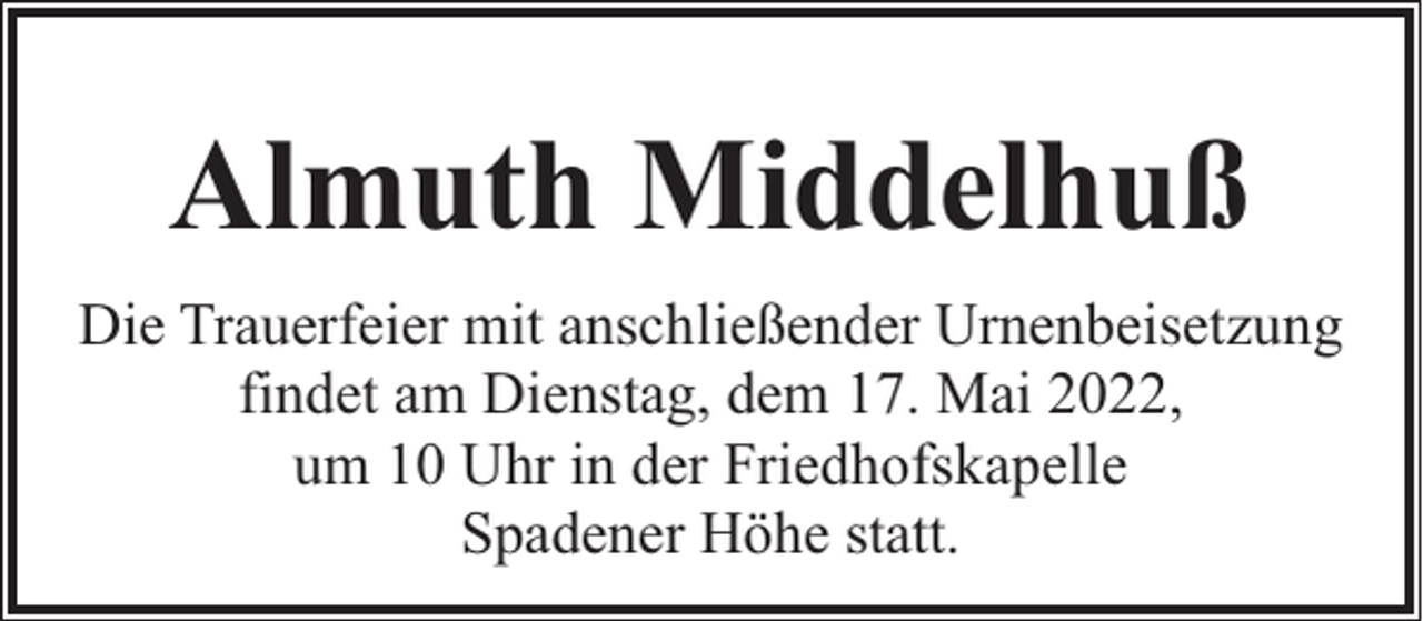 <p>Almuth Middelhuß<br />Die Trauerfeier mit anschließender Urnenbeisetzung<br />findet am Dienstag, dem 17. Mai 2022,<br />um 10 Uhr in der Friedhofskapelle<br />Spadener Höhe statt.</p>
