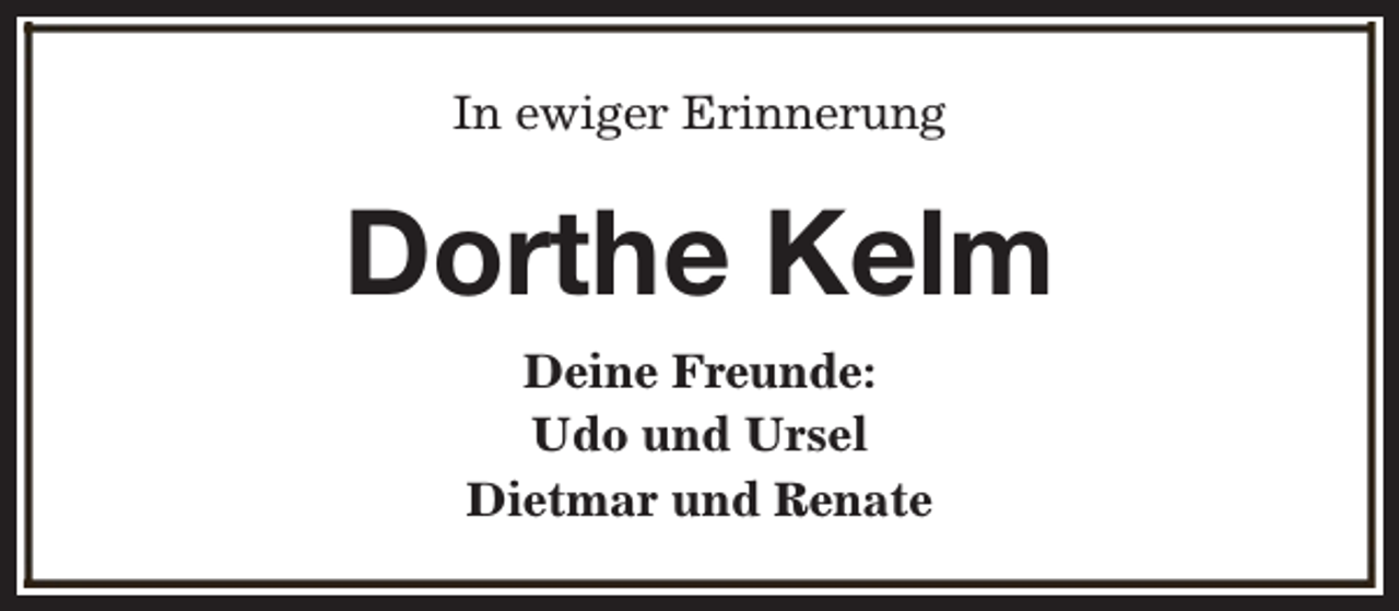 <p>In ewiger Erinnerung</p><p>Dorthe Kelm<br />Deine Freunde:<br />Udo und Ursel<br />Dietmar und Renate</p>