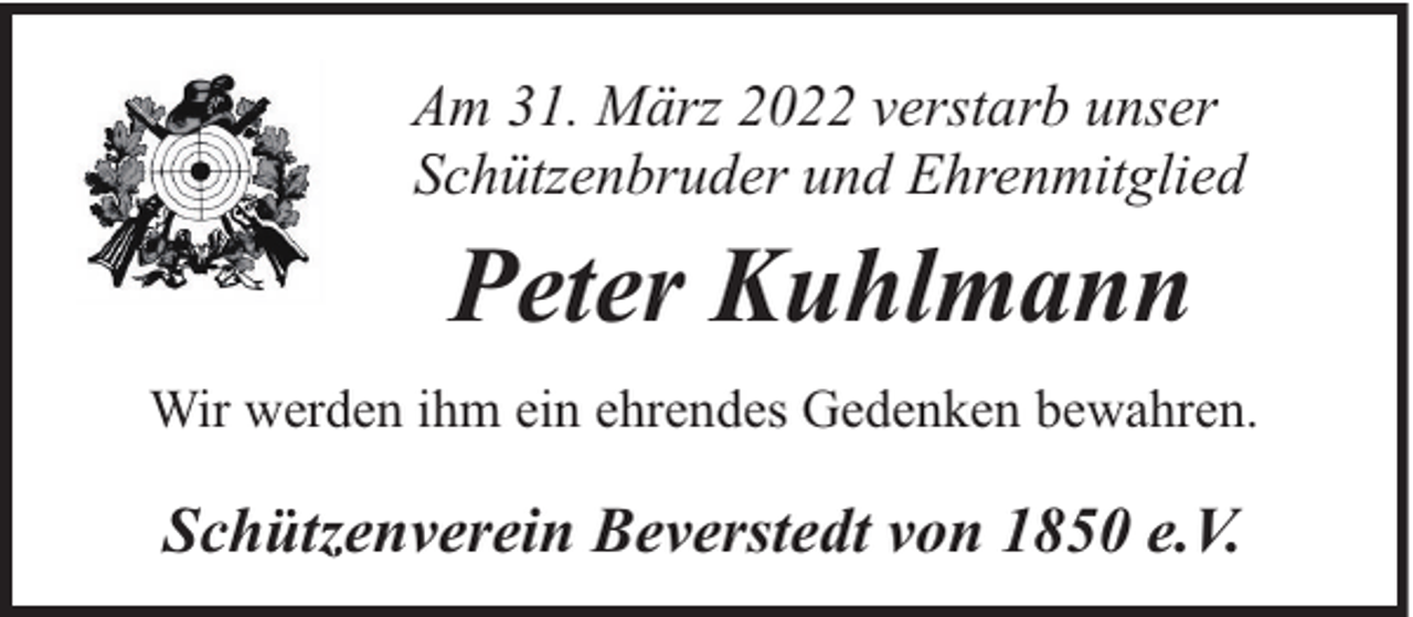 <p>Am 31. März 2022 verstarb unser<br />Schützenbruder und Ehrenmitglied</p><p>Peter Kuhlmann<br />Wir werden ihm ein ehrendes Gedenken bewahren.</p><p>Schützenverein Beverstedt von 1850 e.V.</p>
