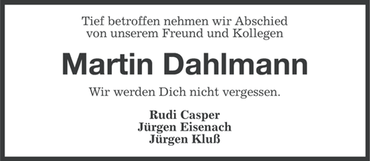 <p>Tief betroffen nehmen wir Abschied<br />von unserem Freund und Kollegen</p><p>Martin Dahlmann<br />Wir werden Dich nicht vergessen.<br />Rudi Casper<br />Jürgen Eisenach<br />Jürgen Kluß</p>