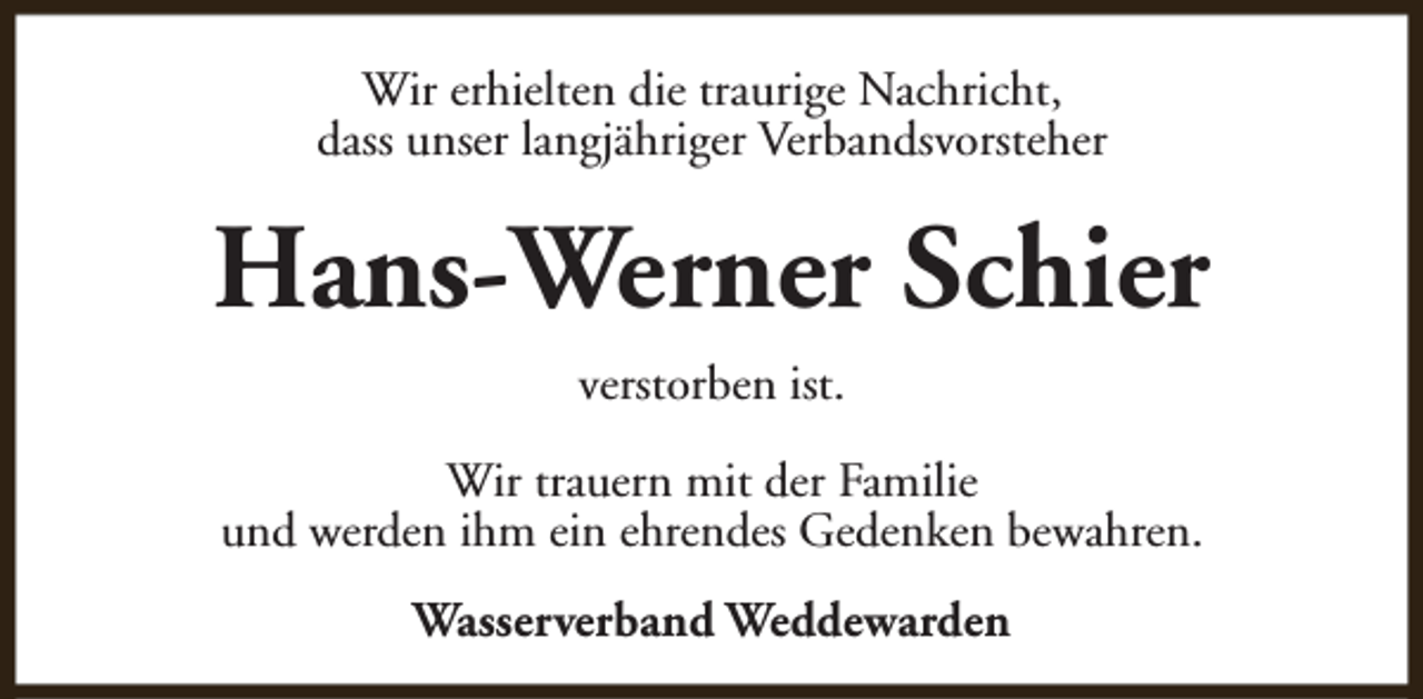 <p>Wir erhielten die traurige Nachricht,<br />dass unser langjähriger Verbandsvorsteher</p><p>Hans-Werner Schier<br />verstorben ist.<br />Wir trauern mit der Familie<br />und werden ihm ein ehrendes Gedenken bewahren.<br />Wasserverband Weddewarden</p>