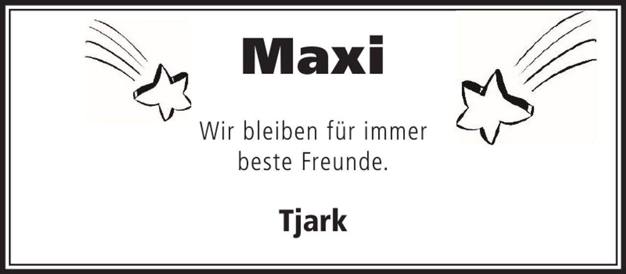 <p>Maxi<br />Wir bleiben für immer<br />beste Freunde.</p><p>Tjark</p>