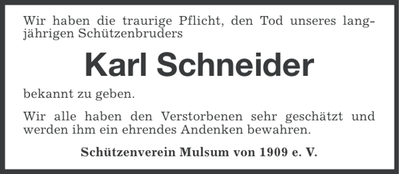 <p>Wir haben die traurige Pflicht, den Tod unseres langjährigen Schützenbruders</p><p>Karl Schneider<br />bekannt zu geben.<br />Wir alle haben den Verstorbenen sehr geschätzt und<br />werden ihm ein ehrendes Andenken bewahren.<br />Schützenverein Mulsum von 1909 e. V.</p>