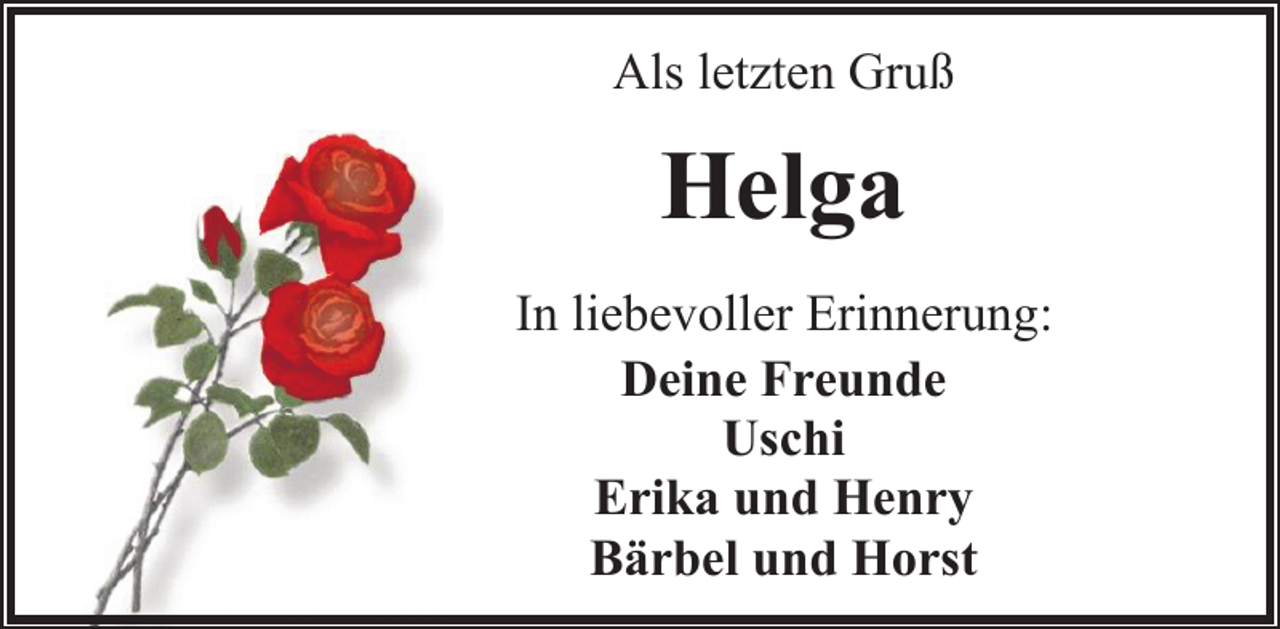 <p>Als letzten Gruß</p><p>Helga<br />In liebevoller Erinnerung:<br />Deine Freunde<br />Uschi<br />Erika und Henry<br />Bärbel und Horst</p>