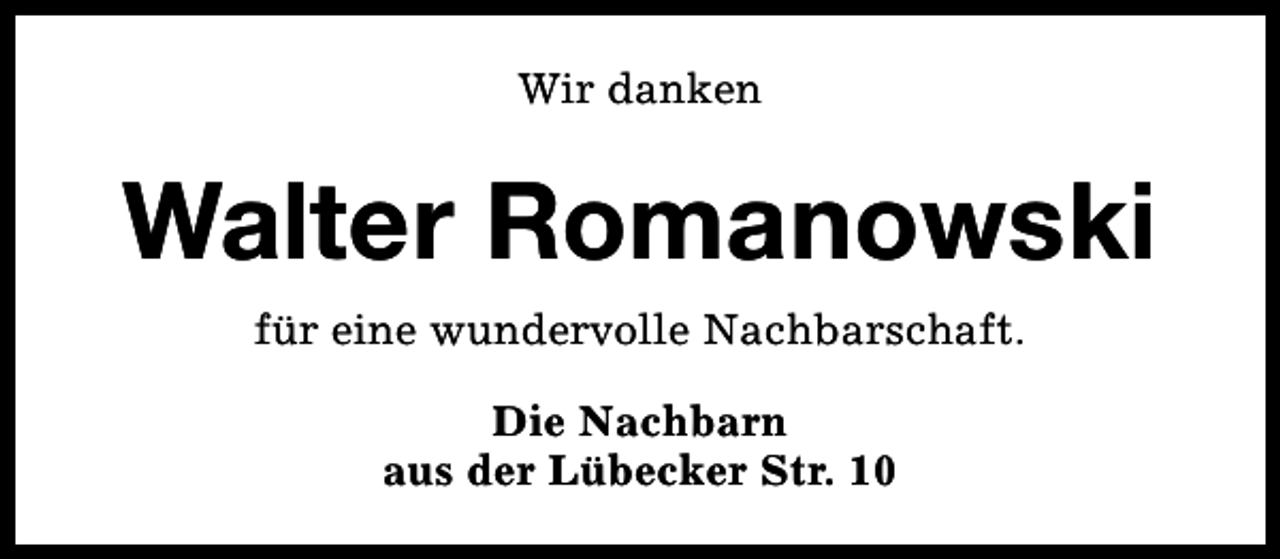 <p>Wir danken</p><p>Walter Romanowski<br />für eine wundervolle Nachbarschaft.<br />Die Nachbarn<br />aus der Lübecker Str. 10</p>