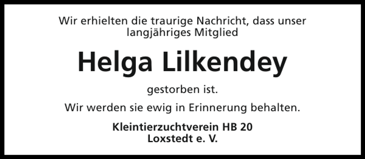 <p>Wir erhielten die traurige Nachricht, dass unser<br />langjähriges Mitglied</p><p>Helga Lilkendey<br />gestorben ist.<br />Wir werden sie ewig in Erinnerung behalten.<br />Kleintierzuchtverein HB 20<br />Loxstedt e. V.</p>