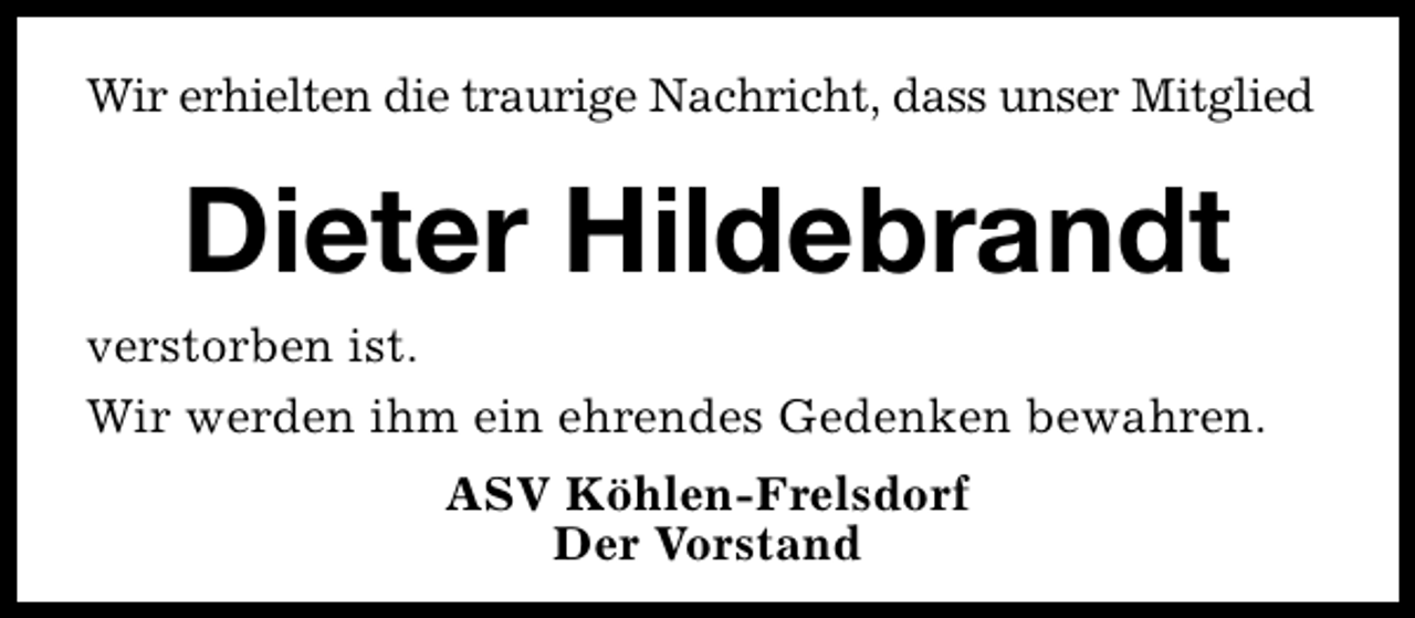 <p>Wir erhielten die traurige Nachricht, dass unser Mitglied</p><p>Dieter Hildebrandt<br />verstorben ist.<br />Wir werden ihm ein ehrendes Gedenken bewahren.<br />ASV Köhlen-Frelsdorf<br />Der Vorstand</p>