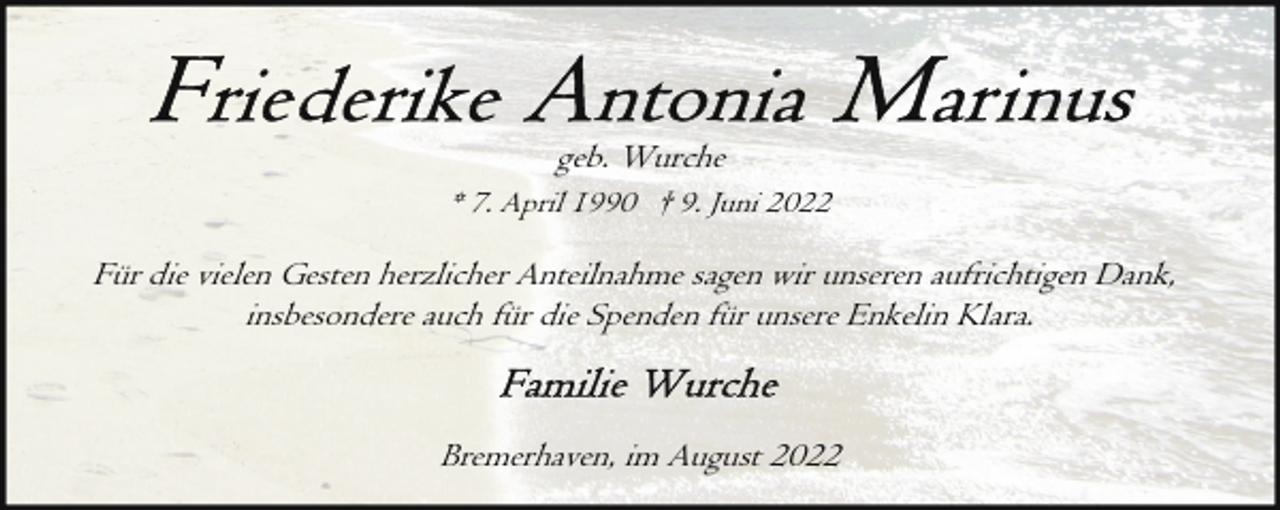 <p>geb. Wurche<br />* 7. April 1990 † 9. Juni 2022</p><p>Für die vielen Gesten herzlicher Anteilnahme sagen wir unseren aufrichtigen Dank,<br />insbesondere auch für die Spenden für unsere Enkelin Klara.</p><p>Bremerhaven, im August 2022</p>