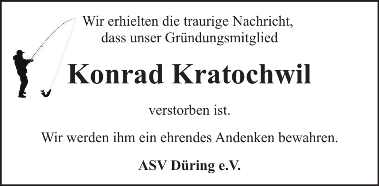 <p>Wir erhielten die traurige Nachricht,<br />dass unser Gründungsmitglied</p><p>Konrad Kratochwil<br />verstorben ist.<br />Wir werden ihm ein ehrendes Andenken bewahren.<br />ASV Düring e.V.</p>