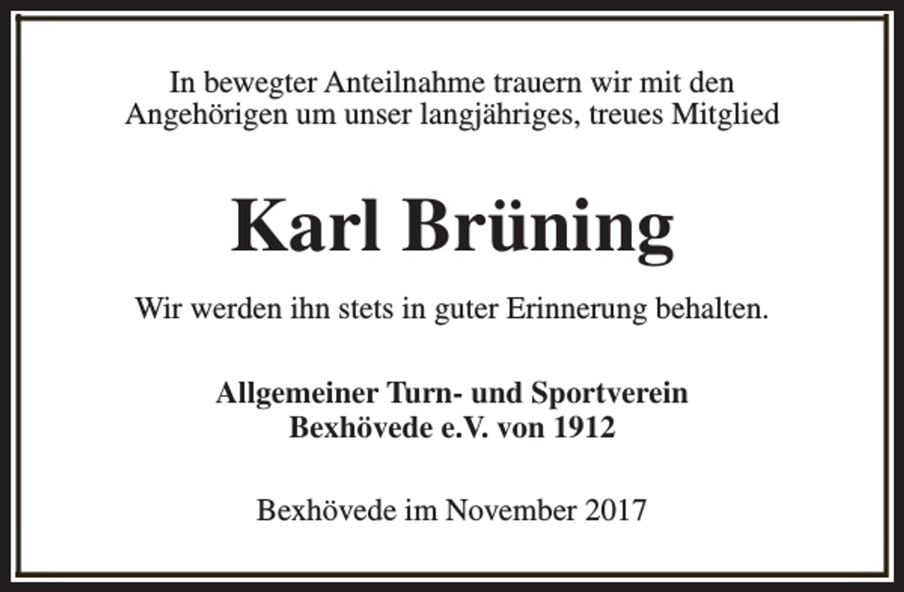 <p>In bewegter Anteilnahme trauern wir mit den<br />Angehörigen um unser langjähriges, treues Mitglied</p><p>Karl Brüning<br />Wir werden ihn stets in guter Erinnerung behalten.<br />Allgemeiner Turn- und Sportverein<br />Bexhövede e.V. von 1912<br />Bexhövede im November 2017</p>