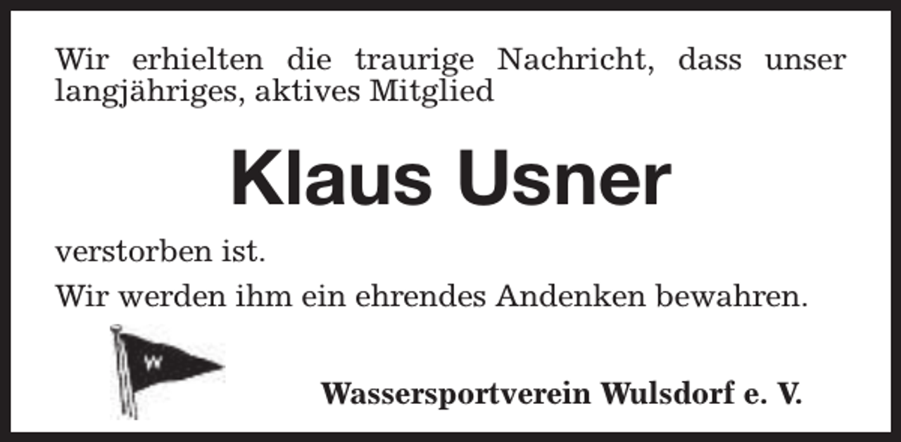 <p>Wir erhielten die traurige Nachricht, dass unser<br />langjähriges, aktives Mitglied</p><p>Klaus Usner<br />verstorben ist.<br />Wir werden ihm ein ehrendes Andenken bewahren.<br />Wassersportverein Wulsdorf e. V.</p>