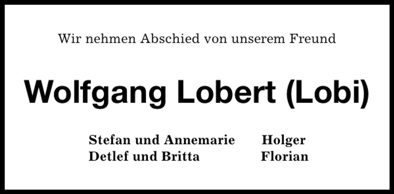 <p>Wir nehmen Abschied von unserem Freund</p><p>Wolfgang Lobert (Lobi)<br />Stefan und Annemarie<br />Detlef und Britta</p><p>Holger<br />Florian</p>
