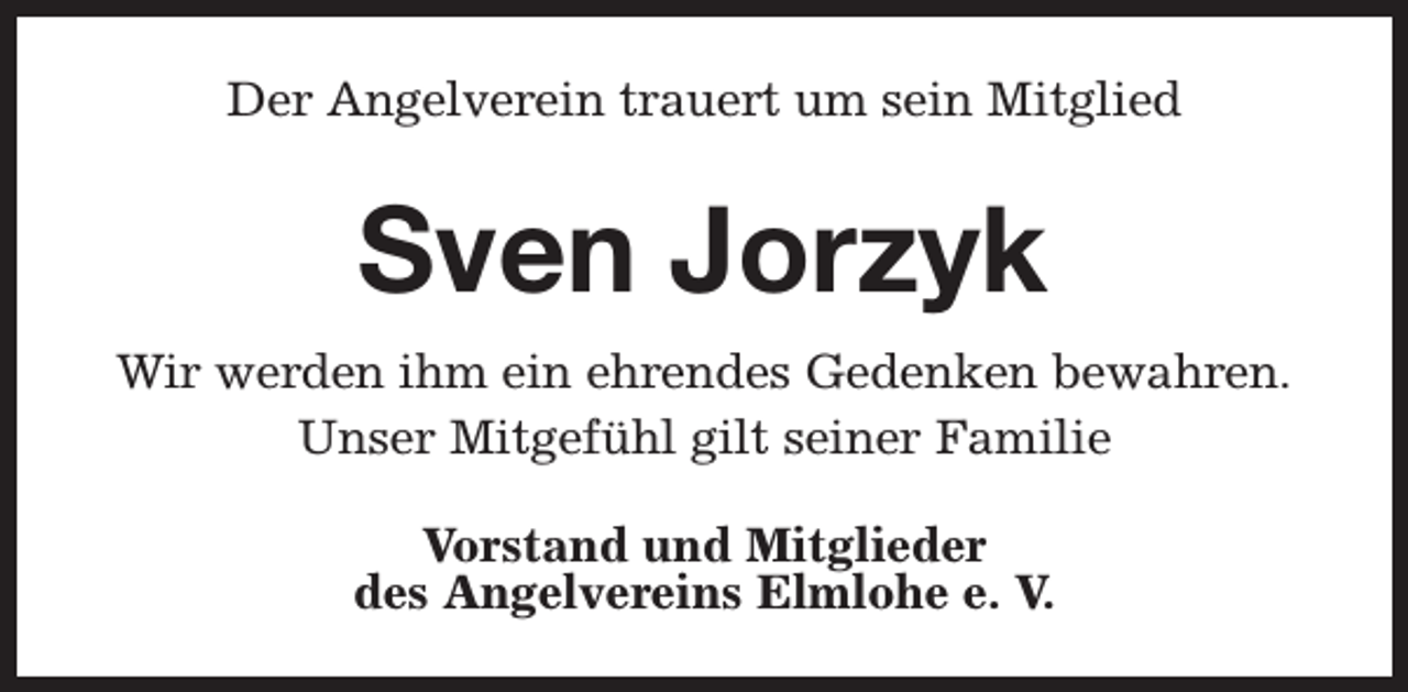 <p>Der Angelverein trauert um sein Mitglied</p><p>Sven Jorzyk<br />Wir werden ihm ein ehrendes Gedenken bewahren.<br />Unser Mitgefühl gilt seiner Familie<br />Vorstand und Mitglieder<br />des Angelvereins Elmlohe e. V.</p>