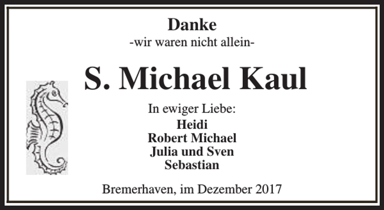 <p>Danke</p><p>-wir waren nicht allein-</p><p>S. Michael Kaul<br />In ewiger Liebe:<br />Heidi<br />Robert Michael<br />Julia und Sven<br />Sebastian</p><p>Bremerhaven, im Dezember 2017</p>