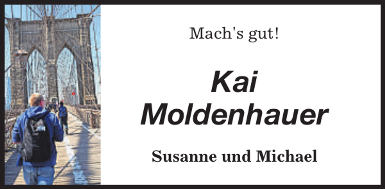 <p>Mach's gut!</p><p>Kai<br />Moldenhauer<br />Susanne und Michael</p>