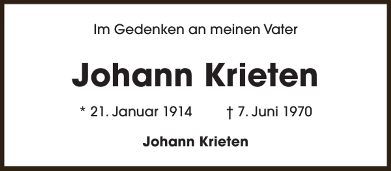 <p>Im Gedenken an meinen Vater</p><p>Johann Krieten<br />* 21. Januar 1914</p><p>† 7. Juni 1970</p><p>Johann Krieten</p>