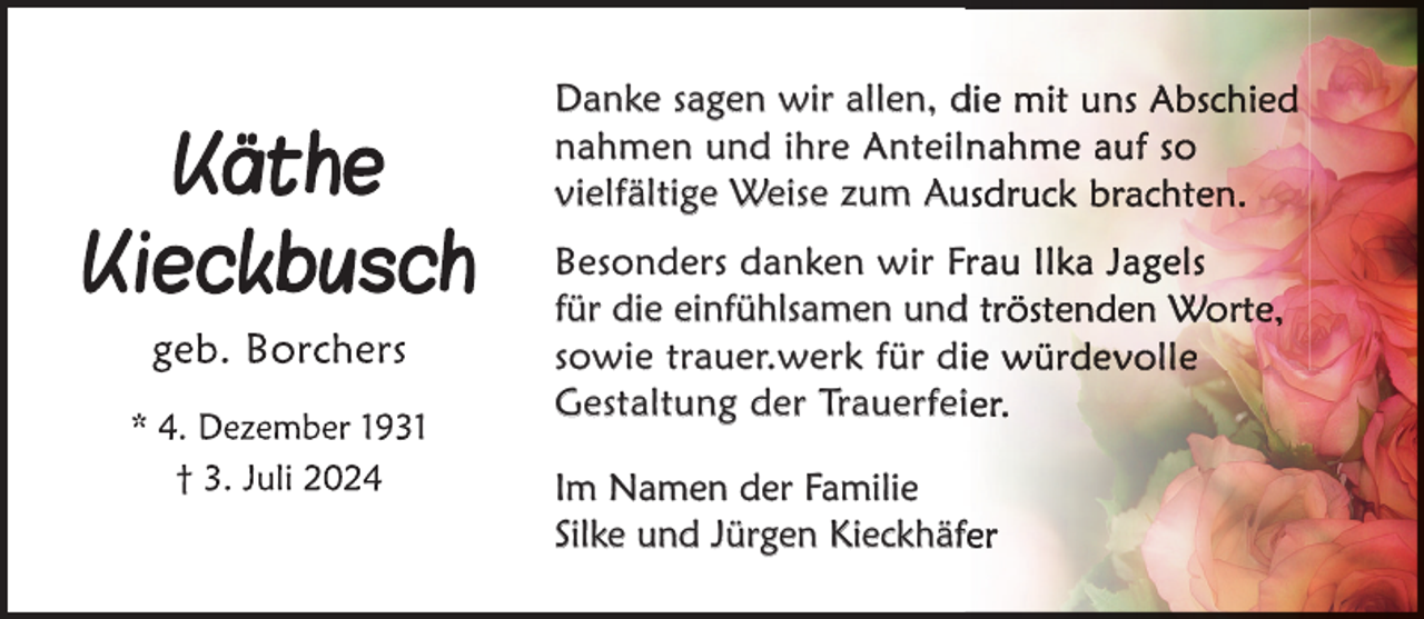 <p>Danke sagen wir allen, d<br />nahmen und ihre Anteil<br />vielfältige Weise zum Au<br />u<br />Besonders danken wir F<br />für die einfühlsamen und<br />d<br />sowie trauer.werk für dii<br />Gestaltung der Trauerfeii<br />Im Namen der Familie<br />Silke und Jürgen Kieckhäff</p>