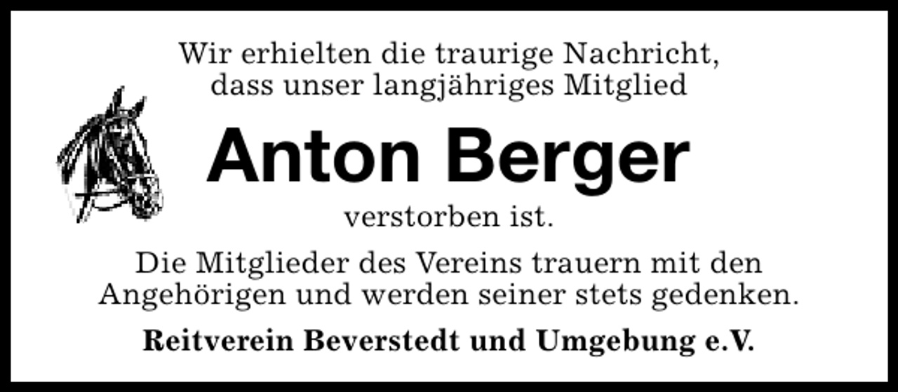 <p>Wir erhielten die traurige Nachricht,<br />dass unser langjähriges Mitglied</p><p>Anton Berger</p><p>verstorben ist.<br />Die Mitglieder des Vereins trauern mit den<br />Angehörigen und werden seiner stets gedenken.<br />Reitverein Beverstedt und Umgebung e.V.</p>