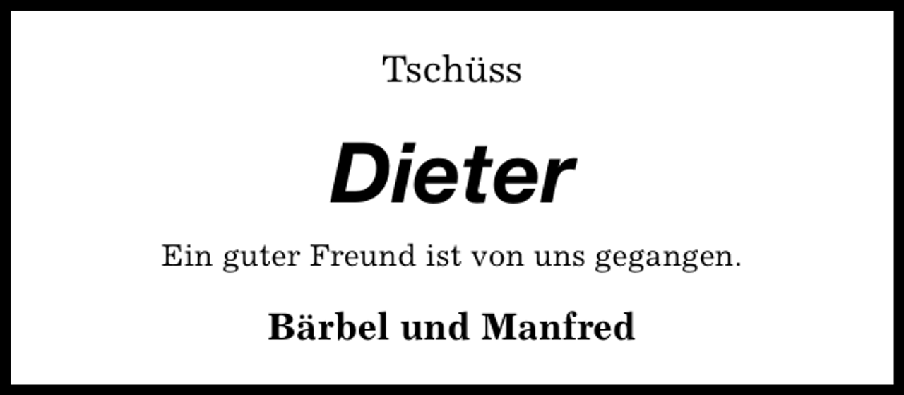 <p>Tschüss</p><p>Dieter<br />Ein guter Freund ist von uns gegangen.</p><p>Bärbel und Manfred</p>