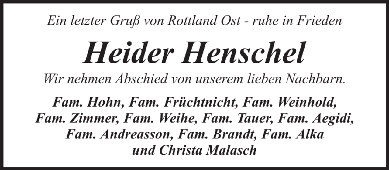 <p>Ein letzter Gruß von Rottland Ost - ruhe in Frieden</p><p>Heider Henschel<br />Wir nehmen Abschied von unserem lieben Nachbarn.<br />Fam. Hohn, Fam. Früchtnicht, Fam. Weinhold,<br />Fam. Zimmer, Fam. Weihe, Fam. Tauer, Fam. Aegidi,<br />Fam. Andreasson, Fam. Brandt, Fam. Alka<br />und Christa Malasch</p>