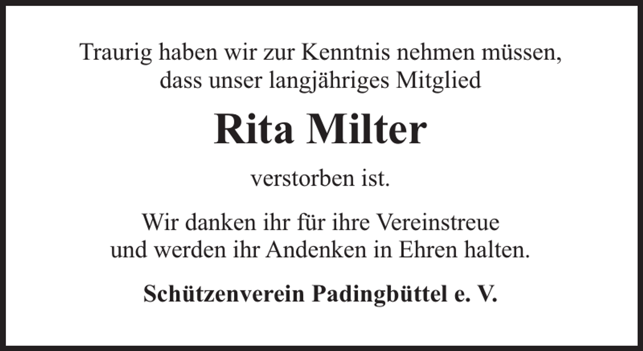 <p>Traurig haben wir zur Kenntnis nehmen müssen,<br />dass unser langjähriges Mitglied</p><p>Rita Milter<br />verstorben ist.<br />Wir danken ihr für ihre Vereinstreue<br />und werden ihr Andenken in Ehren halten.<br />Schützenverein Padingbüttel e. V.</p>