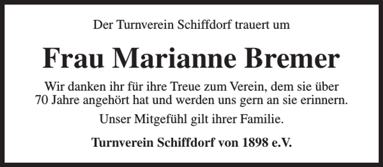 <p>Der Turnverein Schiffdorf trauert um</p><p>Frau Marianne Bremer</p><p>Wir danken ihr für ihre Treue zum Verein, dem sie über<br />70 Jahre angehört hat und werden uns gern an sie erinnern.<br />Unser Mitgefühl gilt ihrer Familie.<br />Turnverein Schiffdorf von 1898 e.V.</p>