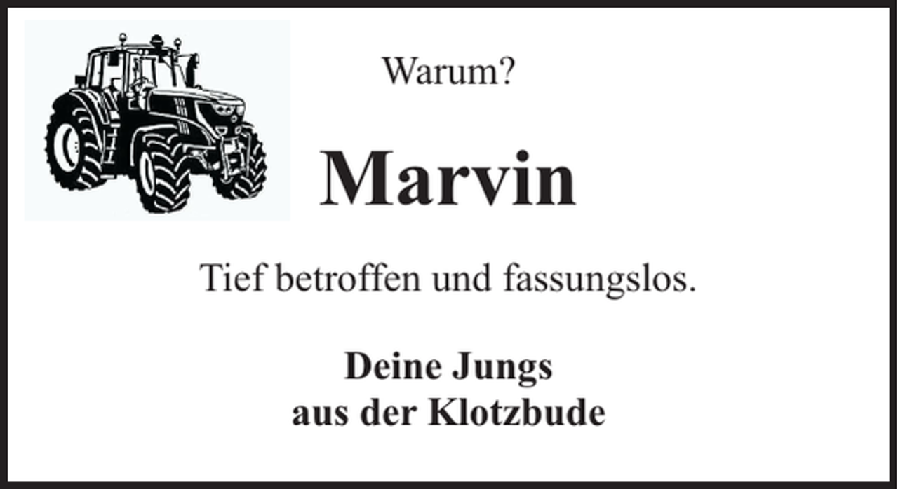 <p>Warum?</p><p>Marvin<br />Tief betroffen und fassungslos.<br />Deine Jungs<br />aus der Klotzbude</p>
