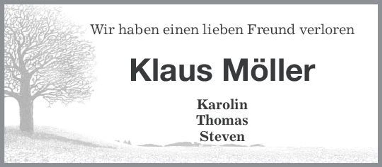 <p>Wir haben einen lieben Freund verloren</p><p>Klaus Möller<br />Karolin Thomas Steven</p>
