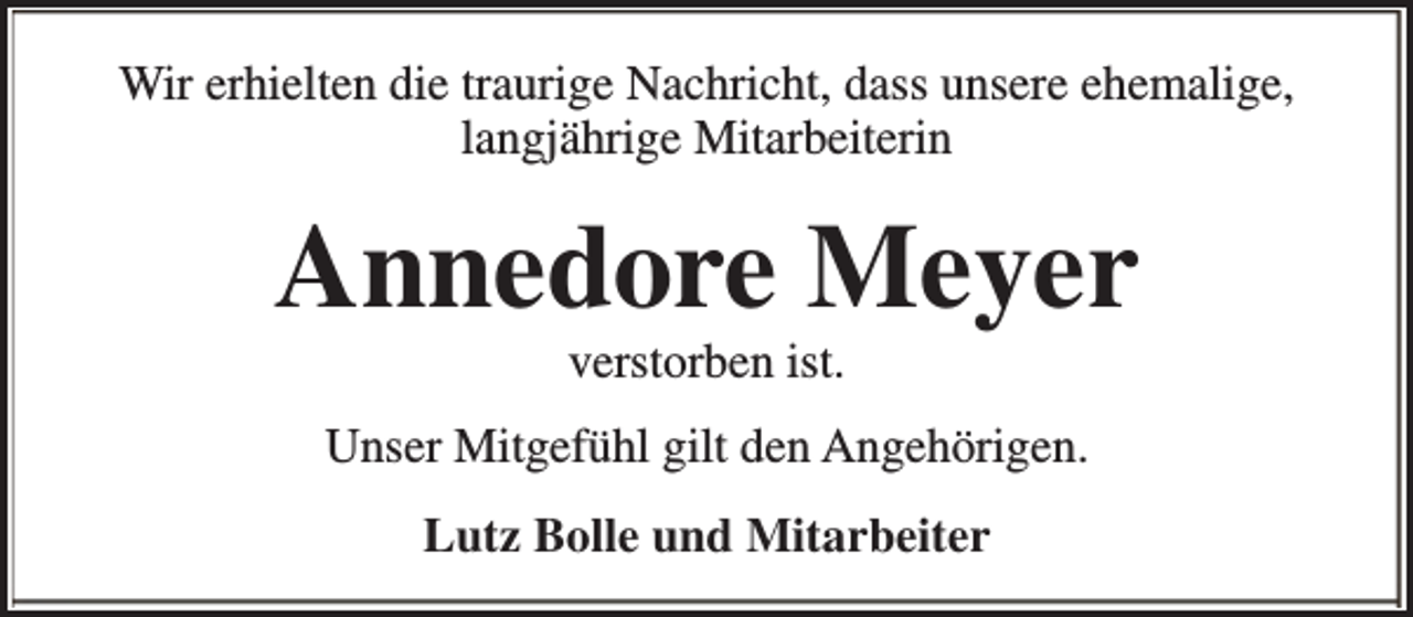 <p>Wir erhielten die traurige Nachricht, dass unsere ehemalige,<br />langjährige Mitarbeiterin</p><p>Annedore Meyer<br />verstorben ist.</p><p>Unser Mitgefühl gilt den Angehörigen.<br />Lutz Bolle und Mitarbeiter</p>