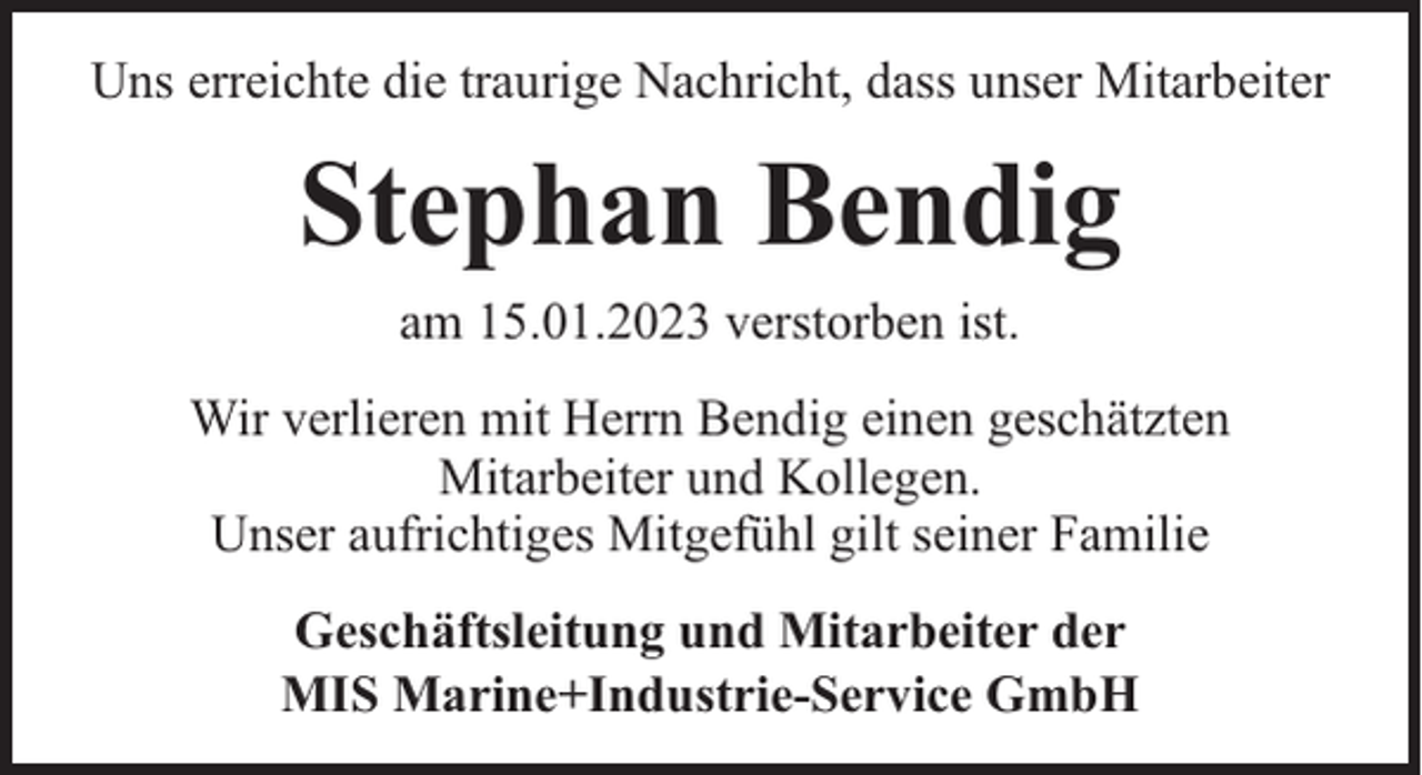 <p>Uns erreichte die traurige Nachricht, dass unser Mitarbeiter</p><p>Stephan Bendig<br />am 15.01.2023 verstorben ist.<br />Wir verlieren mit Herrn Bendig einen geschätzten<br />Mitarbeiter und Kollegen.<br />Unser aufrichtiges Mitgefühl gilt seiner Familie<br />Geschäftsleitung und Mitarbeiter der<br />MIS Marine+Industrie-Service GmbH</p>