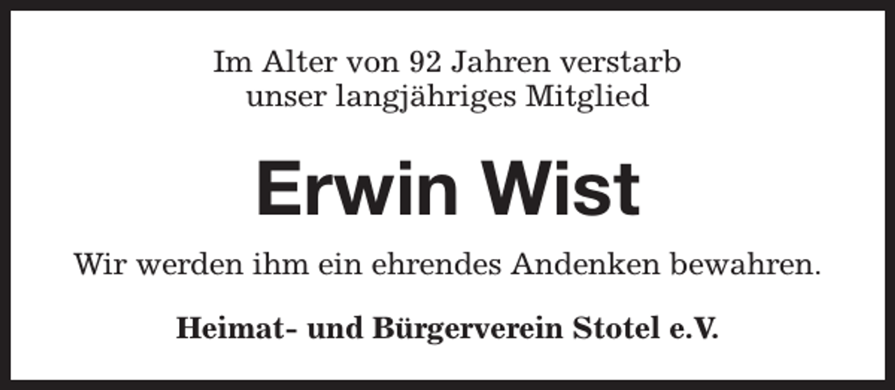 <p>Im Alter von 92 Jahren verstarb<br />unser langjähriges Mitglied</p><p>Erwin Wist<br />Wir werden ihm ein ehrendes Andenken bewahren.<br />Heimat- und Bürgerverein Stotel e.V.</p>