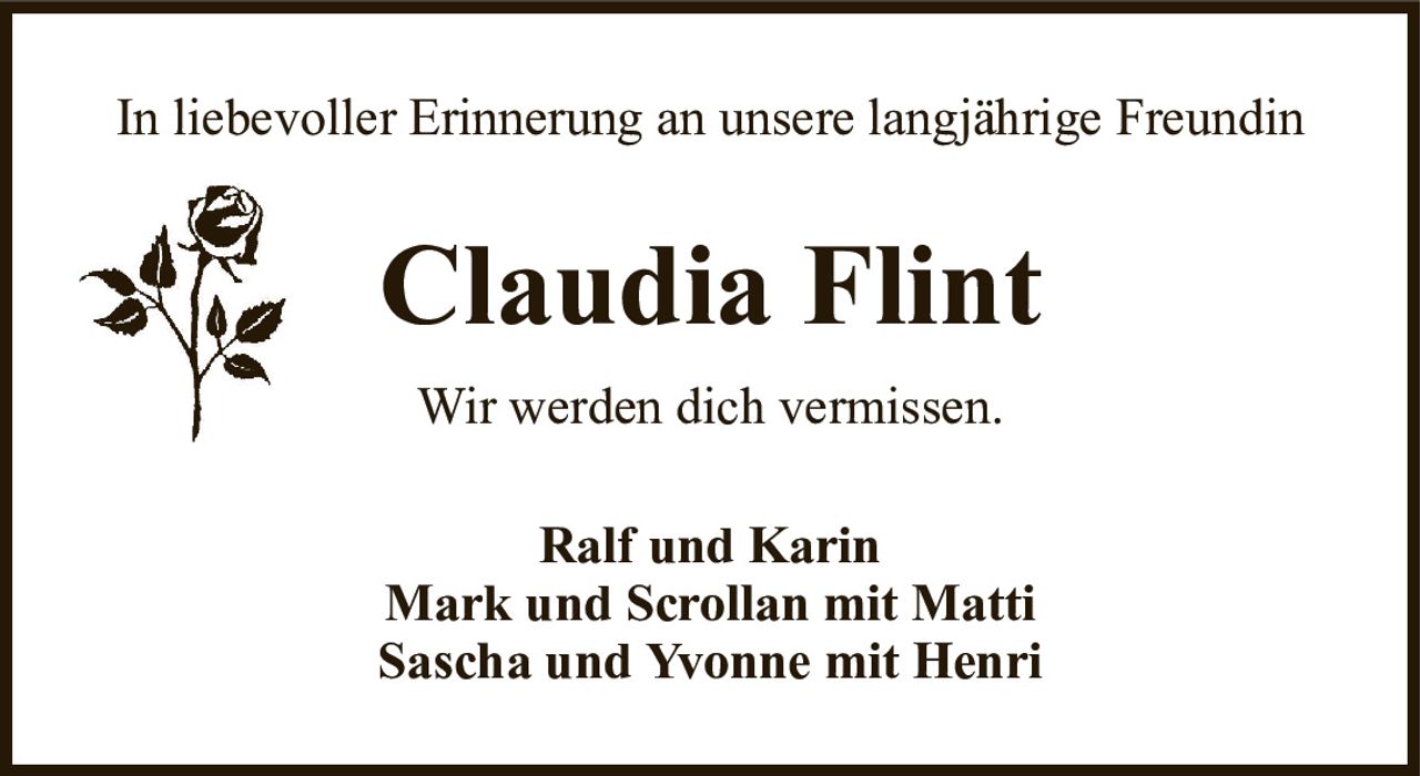 In liebevoller Erinnerung an unsere langjährige FreundinClaudia FlintWir werden dich vermissen.Ralf und KarinMark und Scrollan mit MattiSascha und Yvonne mit Henri