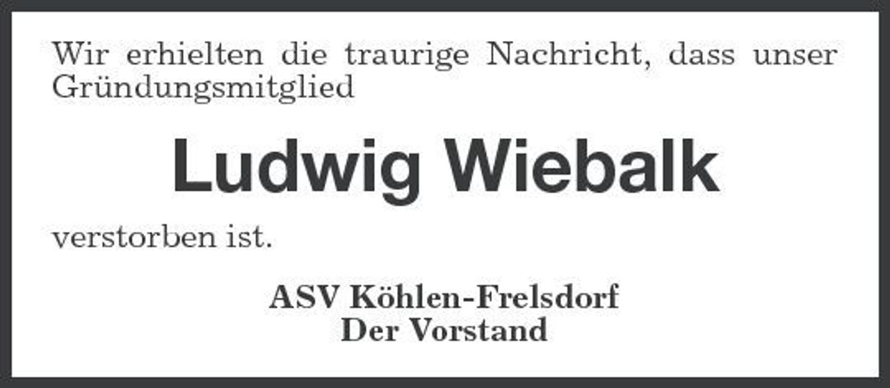 <p>Wir erhielten die traurige Nachricht, dass unser Gründungsmitglied</p><p>Ludwig Wiebalk<br />verstorben ist. ASV Köhlen-Frelsdorf Der Vorstand</p>