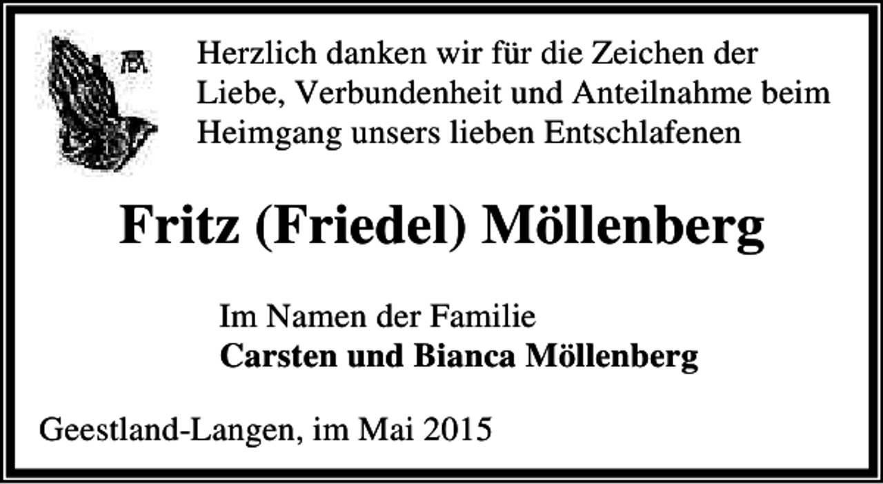 <p>Herzlich danken wir für die Zeichen der<br />Liebe, Verbundenheit und Anteilnahme beim<br />Heimgang unsers lieben Entschlafenen</p><p>Fritz (Friedel) Möllenberg<br />Im Namen der Familie<br />Carsten und Bianca Möllenberg<br />Geestland-Langen, im Mai 2015</p>