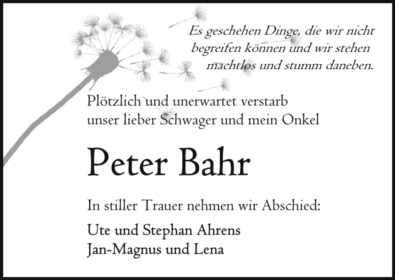 <p>Es geschehen Dinge, die wir nicht<br />begreifen können und wir stehen<br />machtlos und stumm daneben.</p><p>Plötzlich und unerwartet verstarb<br />unser lieber Schwager und mein Onkel</p><p>In stiller Trauer nehmen wir Abschied:</p>