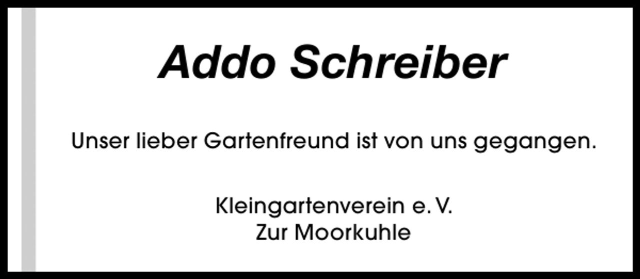 <p>Addo Schreiber<br />Unser lieber Gartenfreund ist von uns gegangen.<br />Kleingartenverein e. V.<br />Zur Moorkuhle</p>