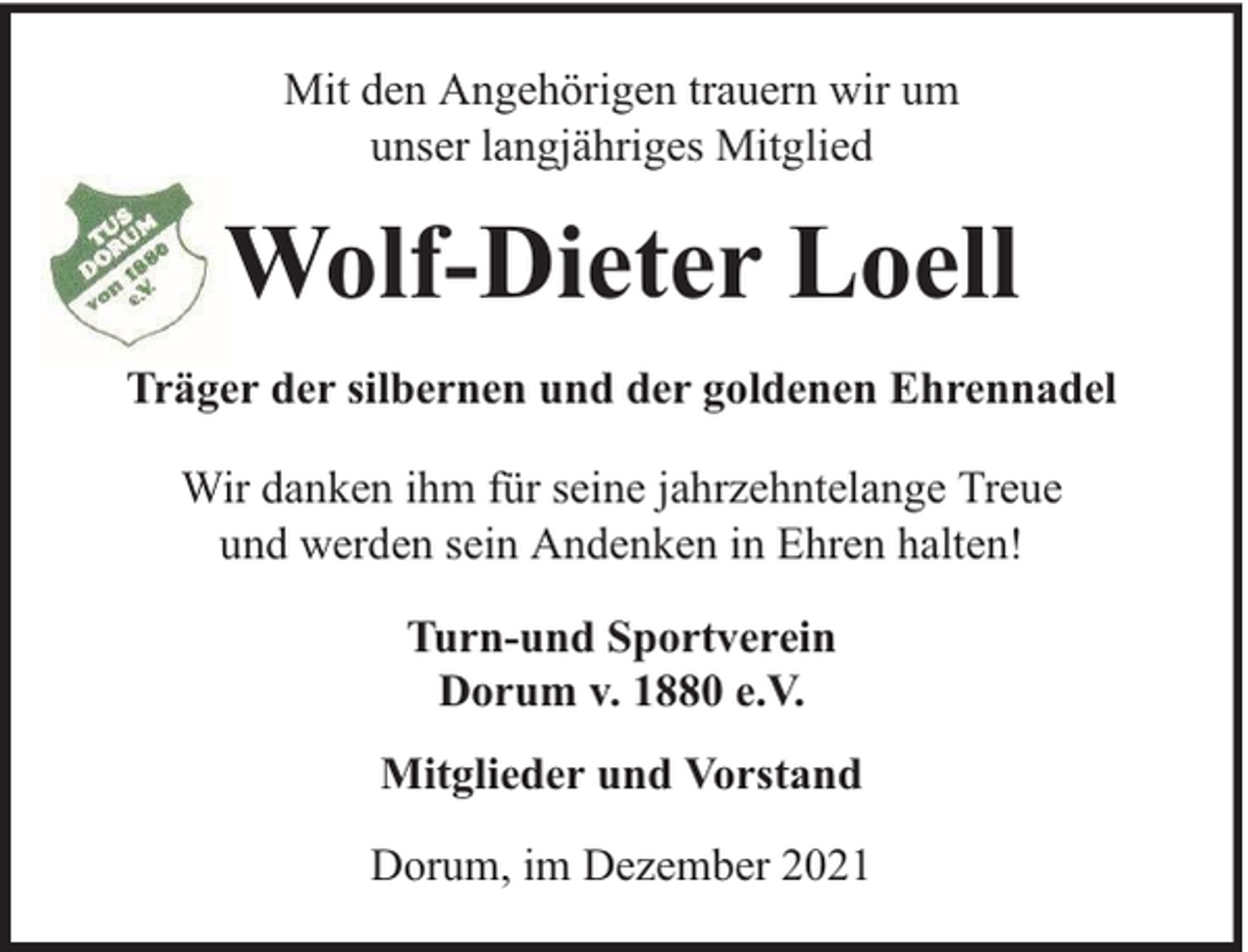 <p>Mit den Angehörigen trauern wir um<br />unser langjähriges Mitglied</p><p>Wolf-Dieter Loell<br />Träger der silbernen und der goldenen Ehrennadel<br />Wir danken ihm für seine jahrzehntelange Treue<br />und werden sein Andenken in Ehren halten!<br />Turn-und Sportverein<br />Dorum v. 1880 e.V.<br />Mitglieder und Vorstand<br />Dorum, im Dezember 2021</p>