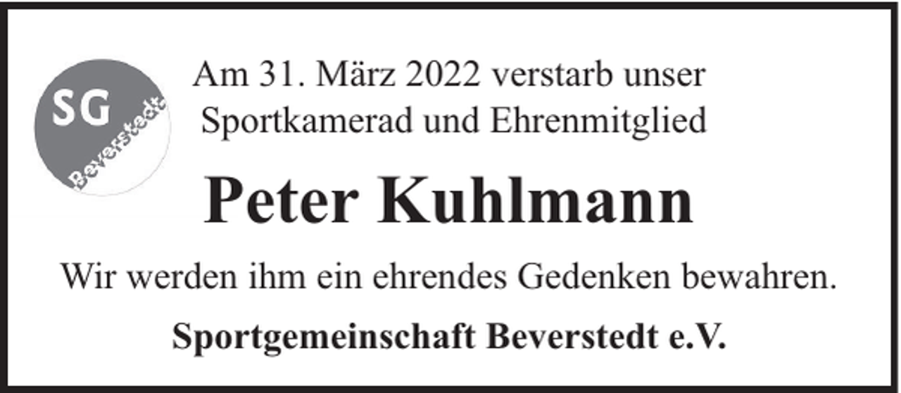 <p>Am 31. März 2022 verstarb unser<br />Sportkamerad und Ehrenmitglied</p><p>Peter Kuhlmann<br />Wir werden ihm ein ehrendes Gedenken bewahren.<br />Sportgemeinschaft Beverstedt e.V.</p>