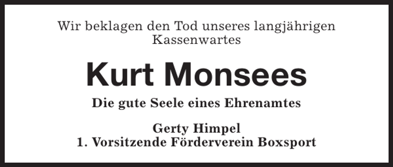 <p>Wir beklagen den Tod unseres langjährigen<br />Kassenwartes</p><p>Kurt Monsees<br />Die gute Seele eines Ehrenamtes</p><p>Gerty Himpel<br />1. Vorsitzende Förderverein Boxsport</p>