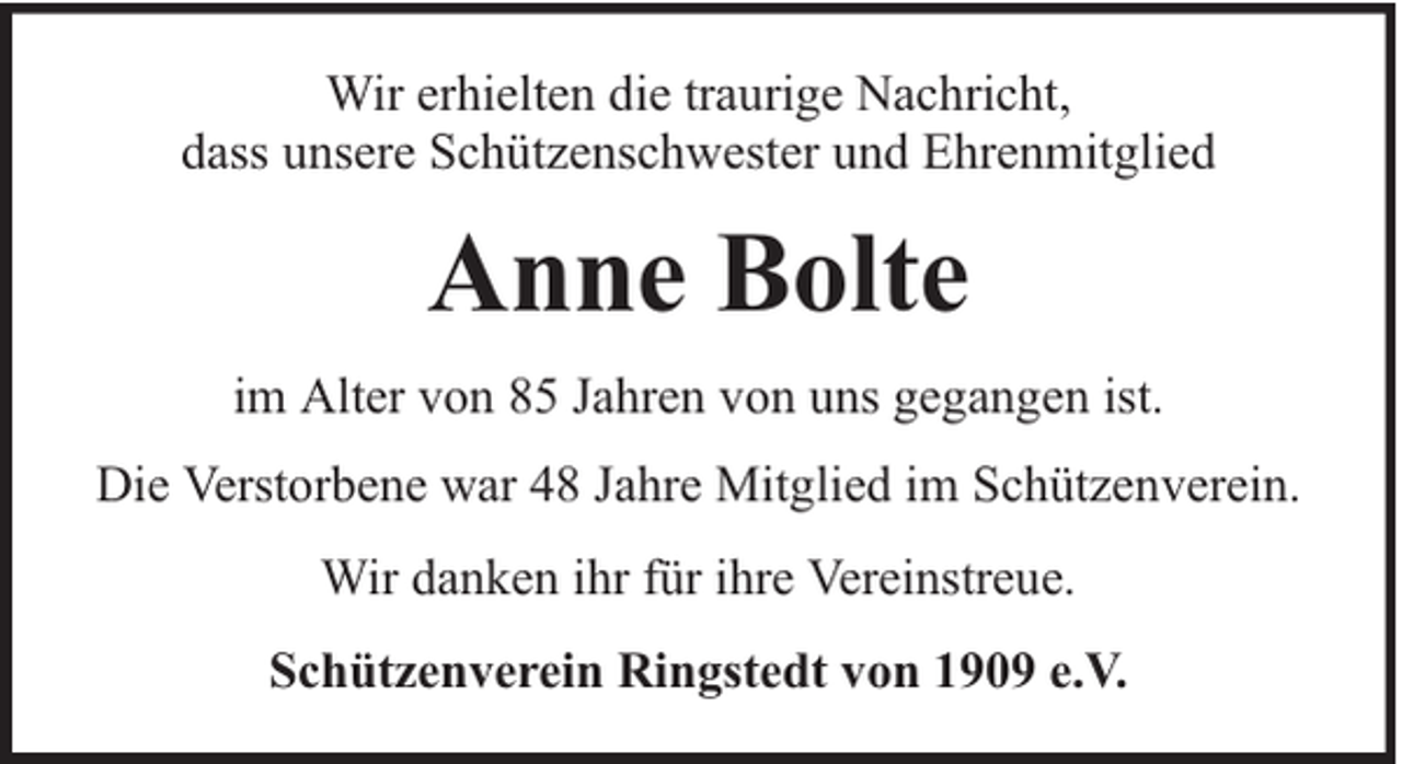 <p>Wir erhielten die traurige Nachricht,<br />dass unsere Schützenschwester und Ehrenmitglied</p><p>Anne Bolte<br />im Alter von 85 Jahren von uns gegangen ist.<br />Die Verstorbene war 48 Jahre Mitglied im Schützenverein.<br />Wir danken ihr für ihre Vereinstreue.<br />Schützenverein Ringstedt von 1909 e.V.</p>