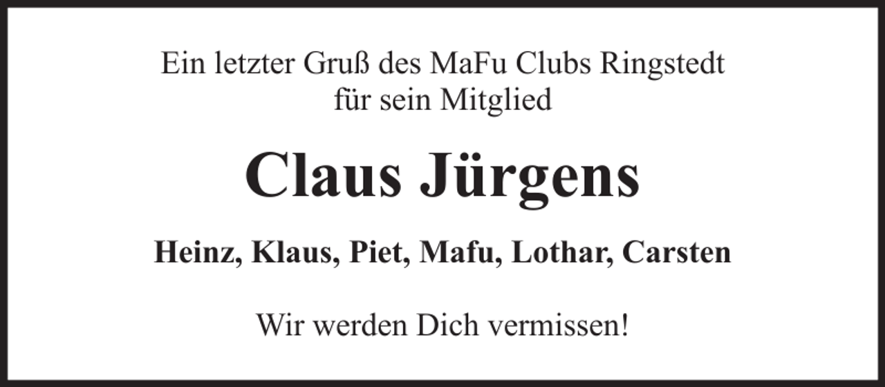 <p>Ein letzter Gruß des MaFu Clubs Ringstedt<br />für sein Mitglied</p><p>Claus Jürgens<br />Heinz, Klaus, Piet, Mafu, Lothar, Carsten<br />Wir werden Dich vermissen!</p>