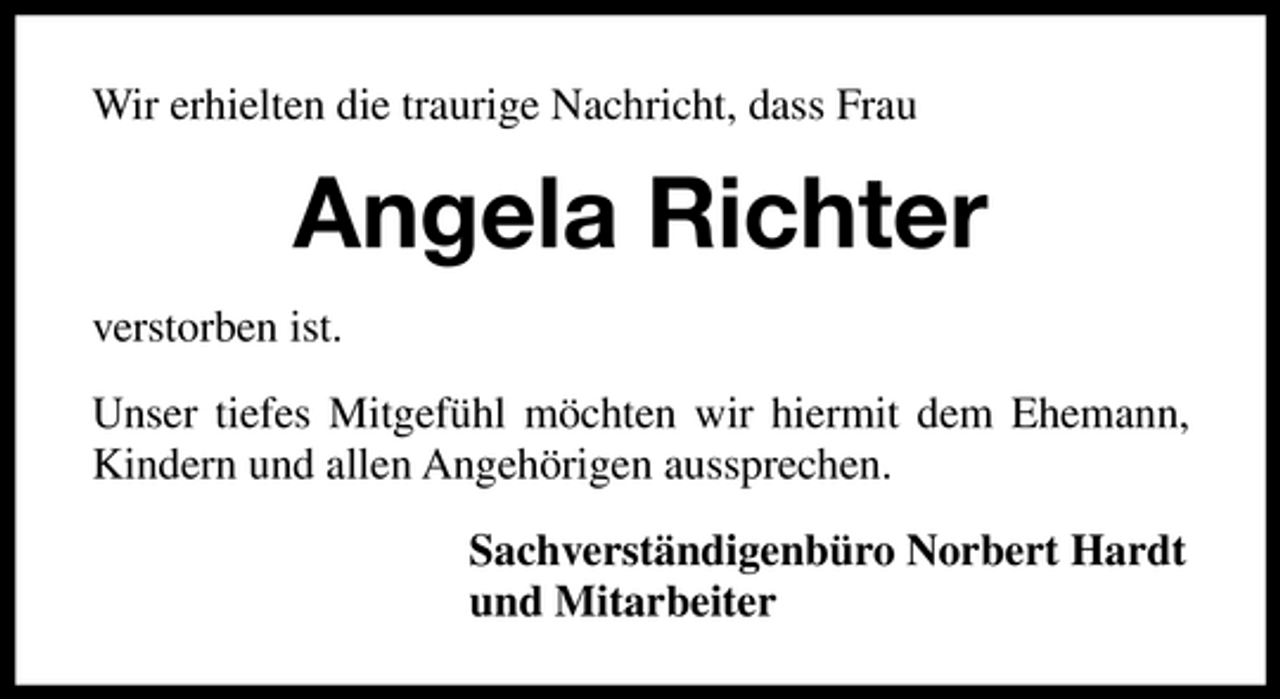 <p>Wir erhielten die traurige Nachricht, dass Frau</p><p>Angela Richter<br />verstorben ist. Unser tiefes Mitgefühl möchten wir hiermit dem Ehemann, Kindern und allen Angehörigen aussprechen. Sachverständigenbüro Norbert Hardt und Mitarbeiter</p>